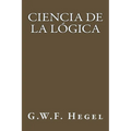 Ciencia de la Logica (Spanish Edition) - Paperback