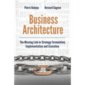 Business Architecture: The Missing Link in Strategy Formulation, Implementation and Execution - Paperback