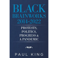 Black Brainworks 2014-2022: Protests, Politics, Progress & a Pandemic - Paperback