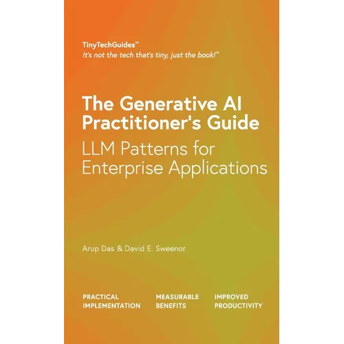 The Generative AI Practitioner's Guide: How to Apply LLM Patterns for Enterprise Applications: How to Apply LLM Patterns for Enterprise: How to Apply - Paperback