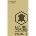 Leather Working With Traditional Projects (Legacy Edition): A Classic Practical Manual For Technique, Tooling, Equipment, And Plans For Handcrafted It - Hardcover