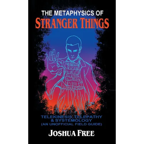 The Metaphysics of Stranger Things: Telekinesis, Telepathy & Systemology - Hardcover