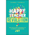 Happy Teacher Revolution: The Educator's Roadmap to Claiming and Sustaining Joy - Paperback