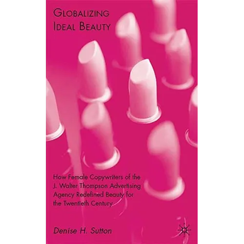Globalizing Ideal Beauty: Women, Advertising, and the Power of Marketing - Hardcover