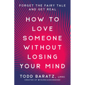 How to Love Someone Without Losing Your Mind: Forget the Fairy Tale and Get Real - Hardcover