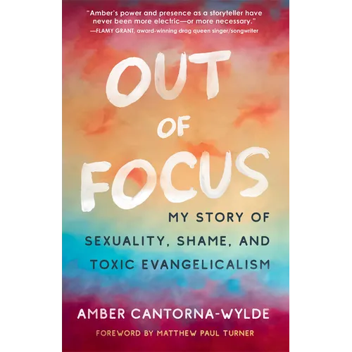 Out of Focus: My Story of Sexuality, Shame, and Toxic Evangelicalism - Paperback