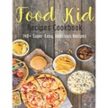 Food Kid Recipes Cookbook: 140+ Super-Easy, Delicious Recipes - Paperback