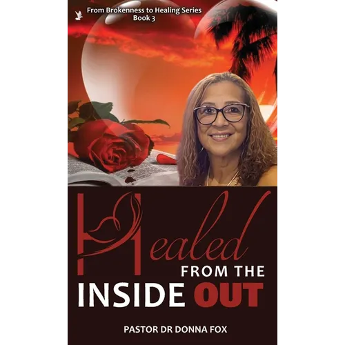 Healed From the Inside Out: From Brokenness to Healing Series, Book 3 - Hardcover