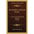 The Old Root And Herb Doctor: Or The Indian Method Of Healing (1870) - Hardcover