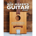 The Box Maker's Guitar Book: Sweet-Sounding Design & Build Projects for Makers & Musicians - Paperback