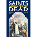Saints Who Raised the Dead: True Stories of 400 Resurrection Miracles - Paperback