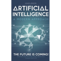 Artificial intelligence a modern approach: The future is coming, discover how artificial intelligence will change your life! - Paperback