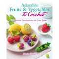 Adorable Fruits & Vegetables to Crochet: Delicious Decorations for Your Table - Paperback