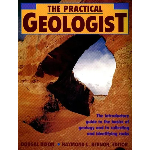 The Practical Geologist: The Introductory Guide to the Basics of Geology and to Collecting and Identifying Rocks - Paperback