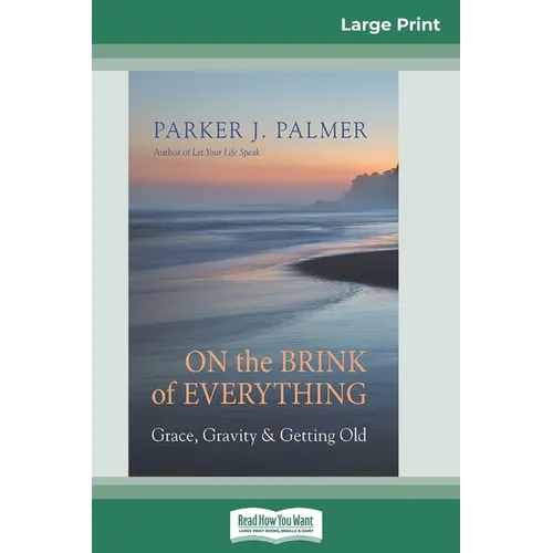 On the Brink of Everything: Grace, Gravity, and Getting Old (16pt Large Print Edition) - Paperback