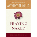 Praying Naked: The Spirituality of Anthony de Mello - Paperback
