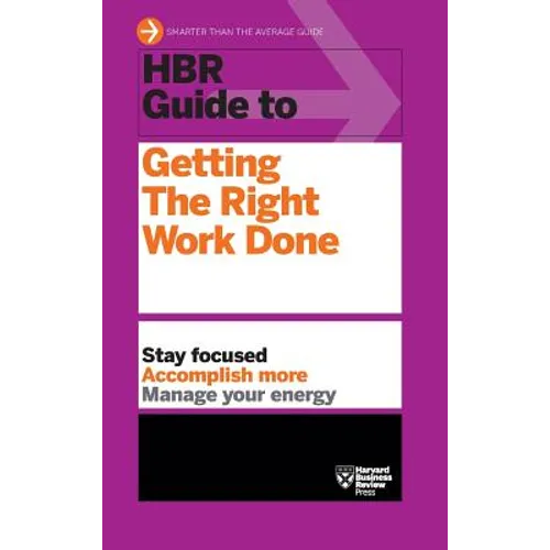 HBR Guide to Getting the Right Work Done (HBR Guide Series) - Hardcover