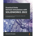 Practical Finite Element Simulations with SOLIDWORKS 2022: An illustrated guide to performing static analysis with SOLIDWORKS Simulation - Paperback