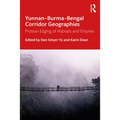 Yunnan-Burma-Bengal Corridor Geographies: Protean Edging of Habitats and Empires - Paperback