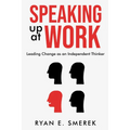 Speaking Up at Work: Leading Change as an Independent Thinker - Paperback