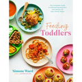 Feeding Toddlers: The Complete Guide to Maintaining Nutrition and Variety with Easy Family Meals - Paperback