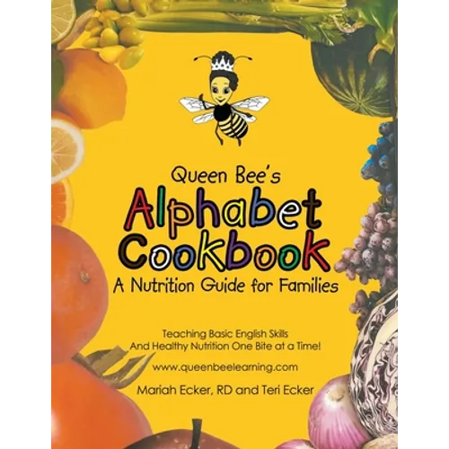 Queen Bee's Alphabet Cookbook: Teaching Basic English Skills and Healthy Nutrition One Bite at a Time! - Paperback