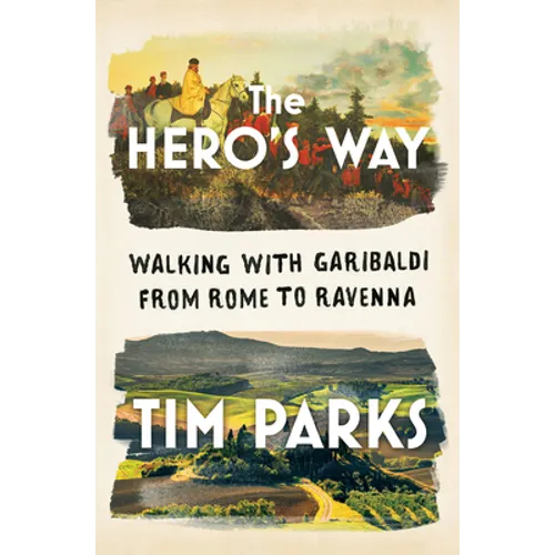 The Hero's Way: Walking with Garibaldi from Rome to Ravenna - Hardcover