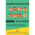 Narcissistic Fathers: The Challenge of Being a Son or Daughter of a Narcissistic Father, and How to Overcome It. A Guide to Healing and Recovering Aft - Paperback
