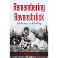 Remembering Ravensbrück: Holocaust to Healing - Paperback