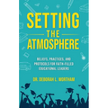 Setting the Atmosphere: Beliefs, Practices, and Protocols for Faith-Filled Educational Leaders - Paperback