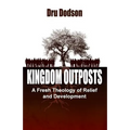 Kingdom Outposts: A Fresh Theology of Relief and Development - Paperback