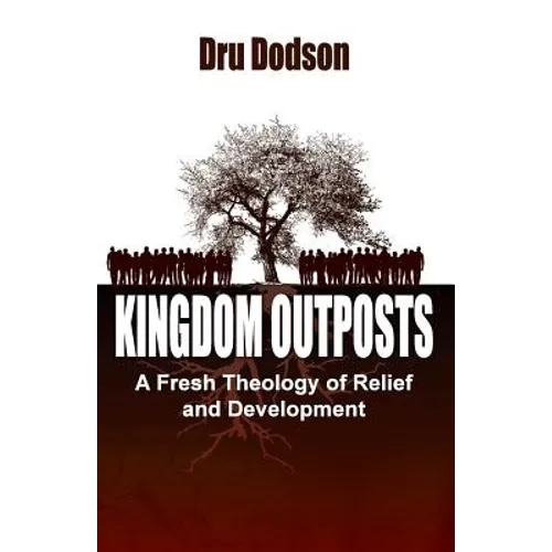 Kingdom Outposts: A Fresh Theology of Relief and Development - Paperback