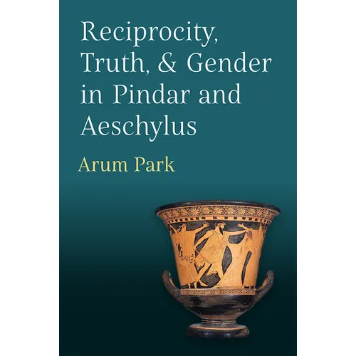 Reciprocity, Truth, and Gender in Pindar and Aeschylus - Hardcover