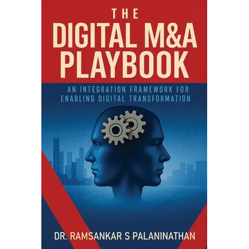 The Digital M&A Playbook: An Integration Framework For Enabling Digital Transformation - Paperback