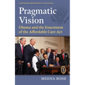 Pragmatic Vision: Obama and the Enactment of the Affordable Care ACT - Paperback