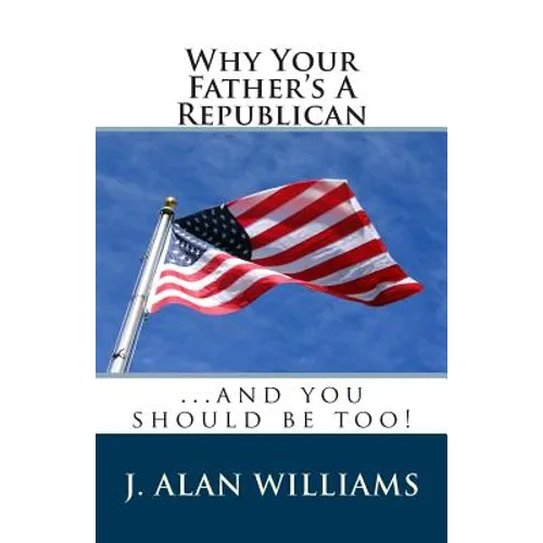 Why Your Father's a Republican: ...And You Should Be Too! - Paperback