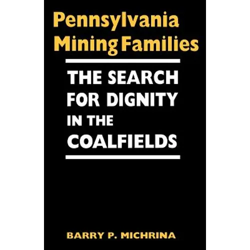 Pennsylvania Mining Families: The Search for Dignity in the Coalfields - Paperback