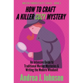 How to Craft a Killer Cozy Mystery: An Intensive Guide to Traditional Murder Mysteries & Writing the Modern Whodunit - Paperback