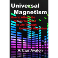 Universal Magnetism: How to Attract the Things You Want in Life Through Universal Magnetism - Paperback