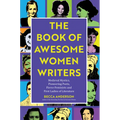 The Book of Awesome Women Writers: Medieval Mystics, Pioneering Poets, Fierce Feminists and First Ladies of Literature (Literary Gift) - Paperback