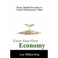 Grow Your Own Economy: Seven Simple Principles to Create Extraordinary Value - Paperback