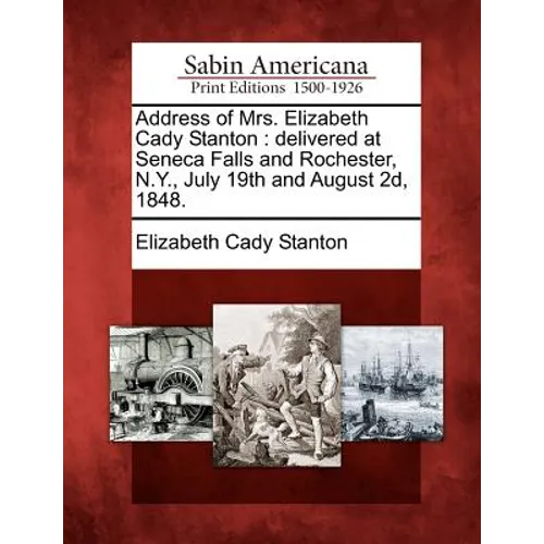 Address of Mrs. Elizabeth Cady Stanton: Delivered at Seneca Falls and Rochester, N.Y., July 19th and August 2D, 1848. - Paperback