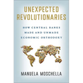 Unexpected Revolutionaries: How Central Banks Made and Unmade Economic Orthodoxy - Hardcover