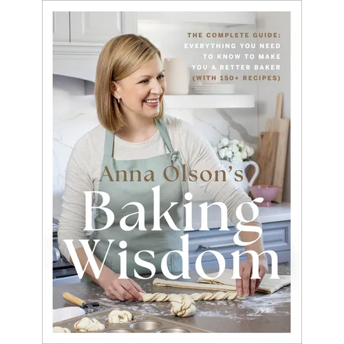 Anna Olson's Baking Wisdom: The Complete Guide: Everything You Need to Know to Make You a Better Baker (With150+ Recipes) - Hardcover