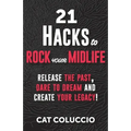 21 Hacks to Rock Your Midlife: Release the Past, Dare to Dream and Create your Legacy! - Paperback