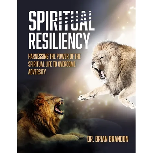 Spiritual Resiliency: Harnessing the Power of the Spiritual Life to Overcome Adversity - Paperback