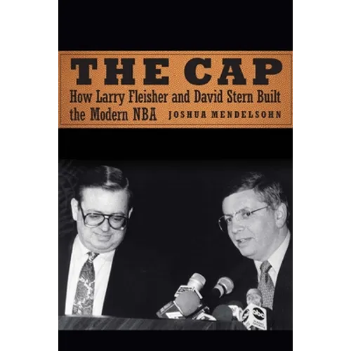 The Cap: How Larry Fleisher and David Stern Built the Modern NBA - Hardcover