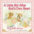 A Little Girl After God's Own Heart: Learning God's Ways in My Early Days - Hardcover