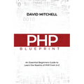 PHP Blueprint: An Essential Beginners Guide to Learn the Realms of PHP From A-Z - Paperback