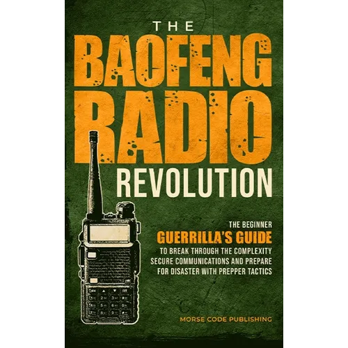 The Baofeng Radio Revolution: The Beginner Guerrilla's Guide to Break Through the Complexity, Secure Communications, and Prepare for Disaster With Pre - Hardcover
